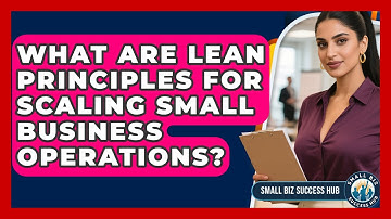What Are Lean Principles For Scaling Small Business Operations? - Small Biz Success Hub