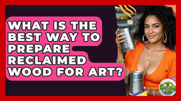 What Is The Best Way To Prepare Reclaimed Wood For Art? - The Upcycle Lab
