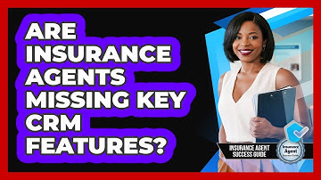 Are Insurance Agents Missing Key CRM Features? - Insurance Agent Success Guide