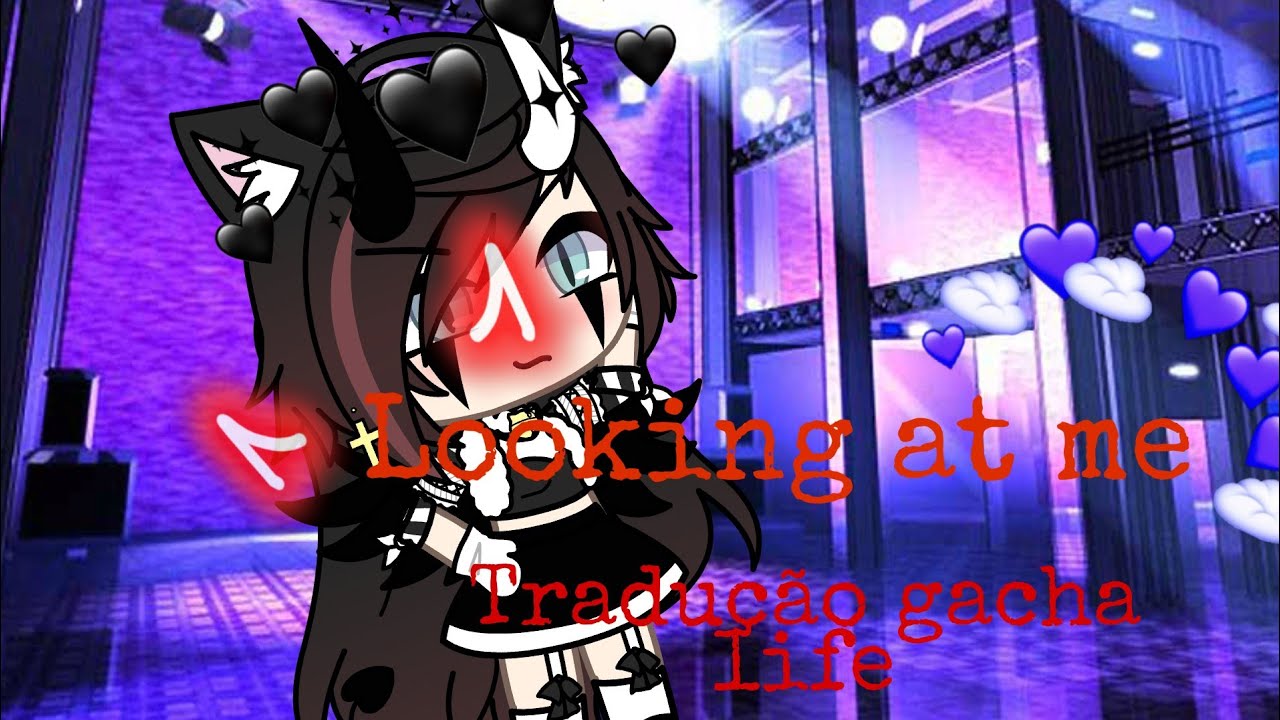 ♥ Looking at me {tradução gacha life} ♥ - YouTube