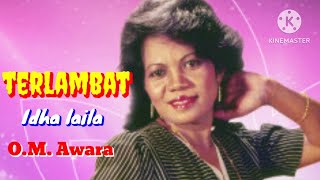 TERLAMBAT - Idha Laila - O.M.Awara - Top jadul '70 an - Musik video lirik 