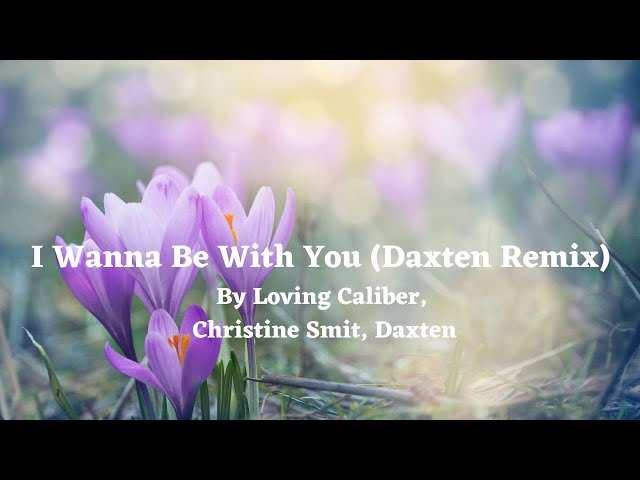 I Wanna Be With You (Daxten Remix) Lyrics - By Loving Caliber, Christine Smit, Daxten - #dance #love class=