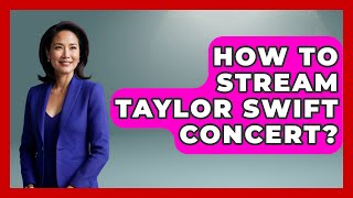 How To Stream Taylor Swift Concert? - Country Music Chronicles