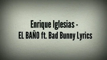 Enrique Iglesias - EL BAÑO ft. Bad Bunny (Lyrics)