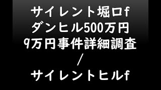 サイレント堀口fダンヒル500万円9万円事件詳細調査/サイレントヒルf