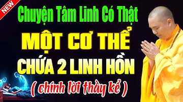 Chuyện Tâm Linh Có Thật " Một Cơ Thể Chứa 2 Linh Hồn ", Nghe Để Hiểu Về Thế Giới Tâm Linh Quanh Mình