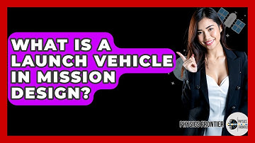 What Is A Launch Vehicle In Mission Design? - Physics Frontier