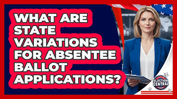 What Are State Variations For Absentee Ballot Applications?