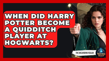 When Did Harry Potter Become a Quidditch Player at Hogwarts? - The Wizarding Realm