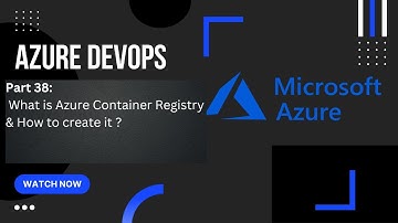 Part 38: What is Azure Container Registry? | Azure DevOps
