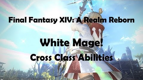 FFXIV: A Realm Reborn - Review of the White Mage Cross Class Abilities