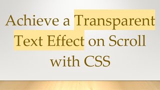 Achieve a Transparent Text Effect on Scroll with CSS