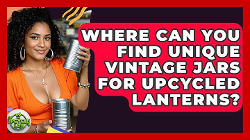 Where Can You Find Unique Vintage Jars For Upcycled Lanterns? - The Upcycle Lab