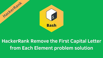 HackerRank Remove the First Capital Letter from Each Element problem solution | Linux Shell solution