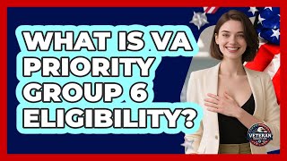 What Is VA Priority Group 6 Eligibility?