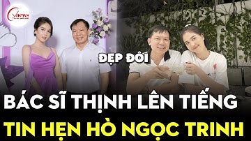 Bác sĩ Cao Hữu Thịnh lên tiếng về tin hẹn hò Ngọc Trinh | Vnews