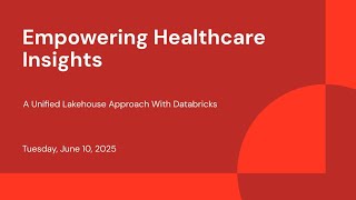 Empowering Healthcare Insights: A Unified Lakehouse Approach With Databricks