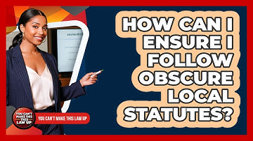 How Can I Ensure I Follow Obscure Local Statutes?