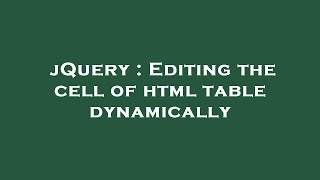 jQuery : Editing the cell of html table dynamically