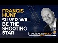 Francis Hunt: Silver Will be The Shooting Star