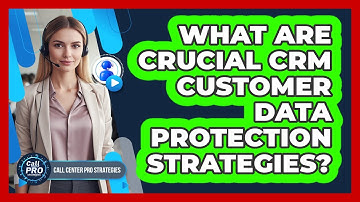 What Are Crucial CRM Customer Data Protection Strategies?