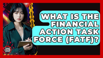 What Is The Financial Action Task Force (FATF)? - True Crime Lovers