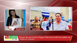 Esposa del periodista Miguel Mendoza, preso político, informa sobre su visita al chipote.