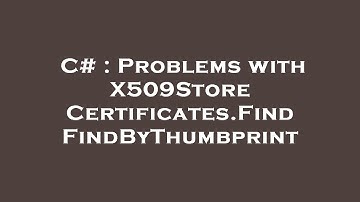 C# : Problems with X509Store Certificates.Find FindByThumbprint