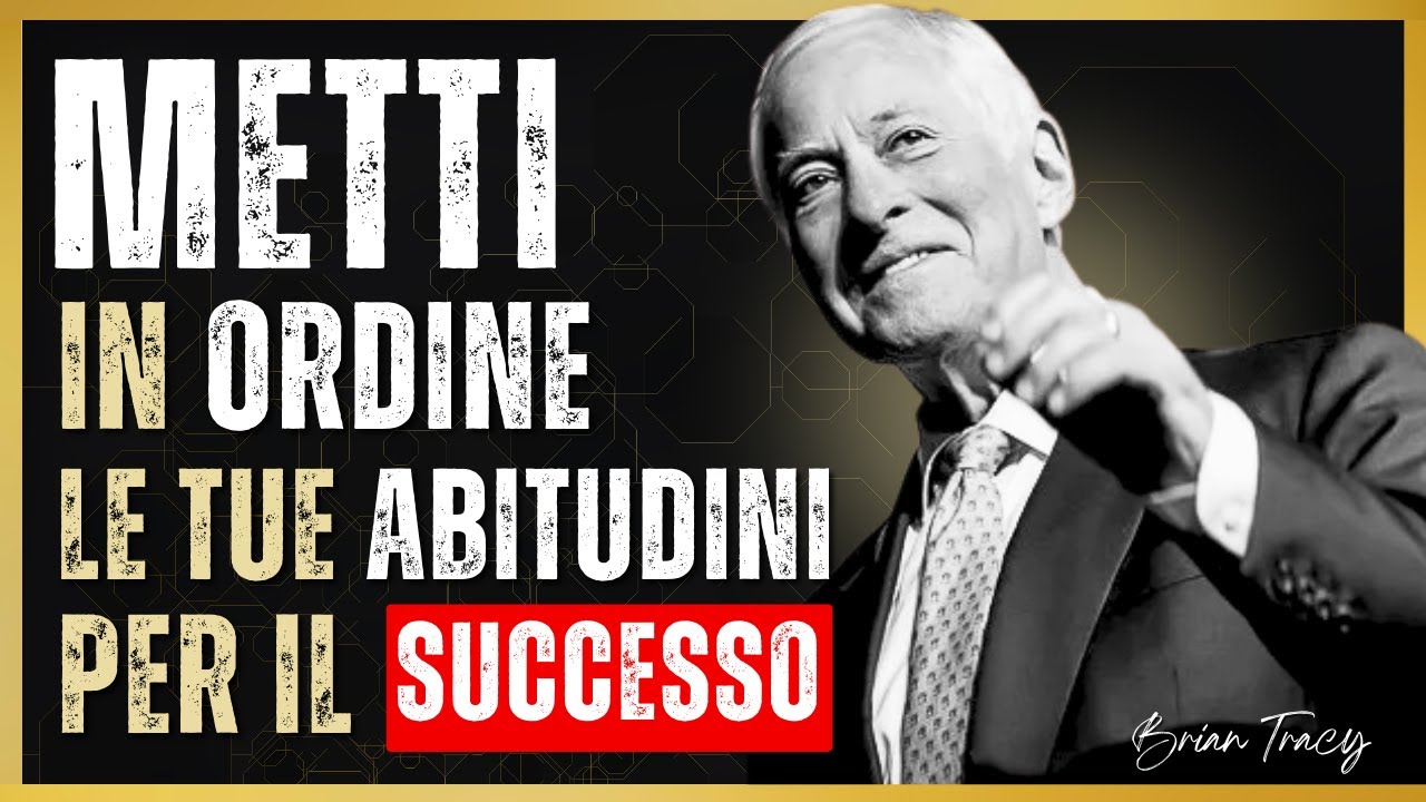 Metti in ORDINE le tue ABITUDINI e CAMBIA il tuo DESTINO - Brian Tracy
