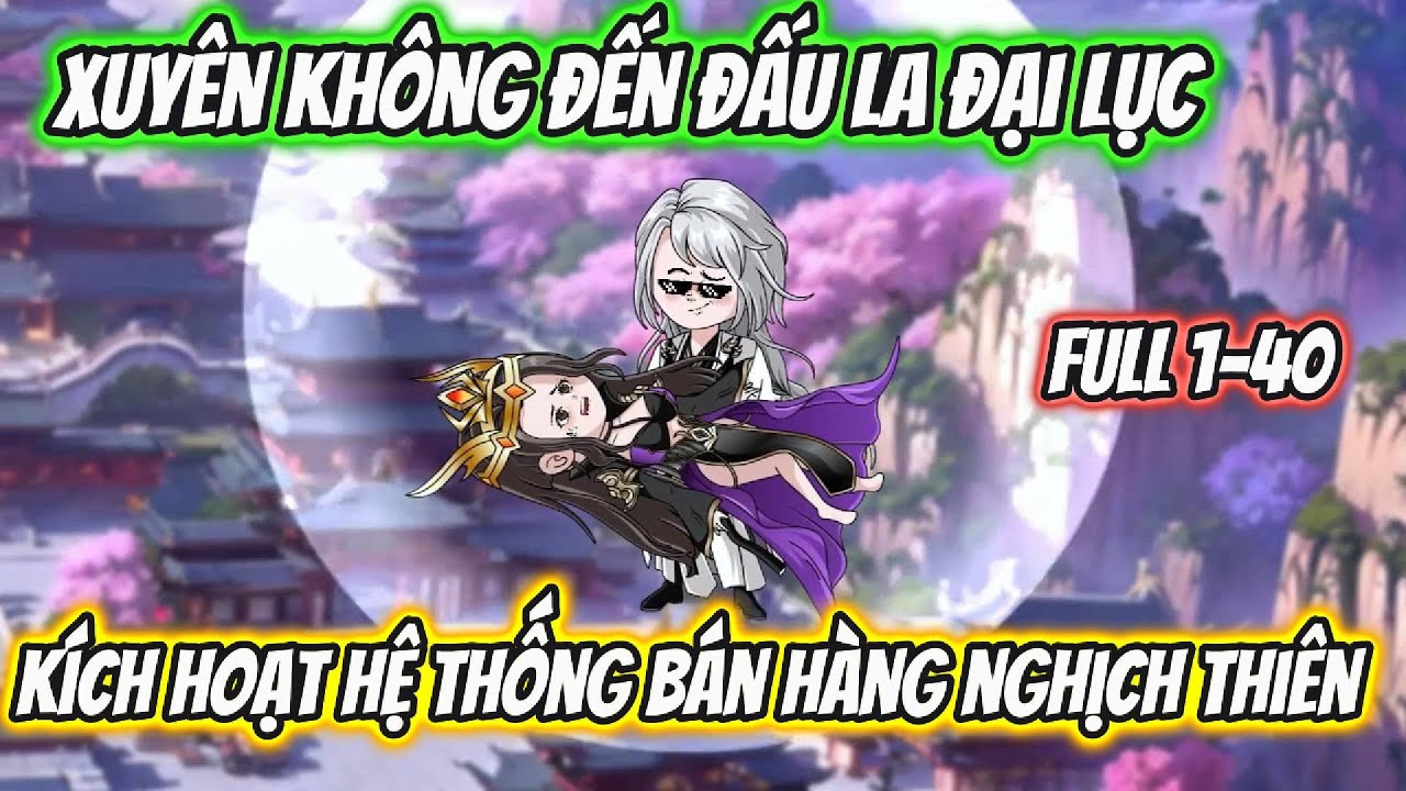 Xuyên Không Đến Đấu La Đại Lục Kích Hoạt Hệ Thống Bán Hàng Nghịch Thiên Full 1-40 | Nano Vietsub