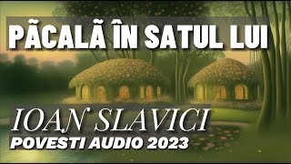 PÃCALÃ ÎN SATUL LUI de Ioan Slavici | Poveste Audio 2023