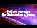 LYRICS | Until you were gone - The Chainsmokers & Tritonal