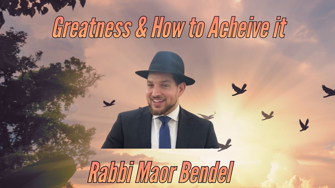 Rabbi Maor Bendel: Greatness & How to Acheive it