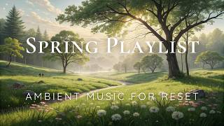Playlist 🌿 Spring Reset Ambient Music for a Calm & Clear Mind (1 Hour)