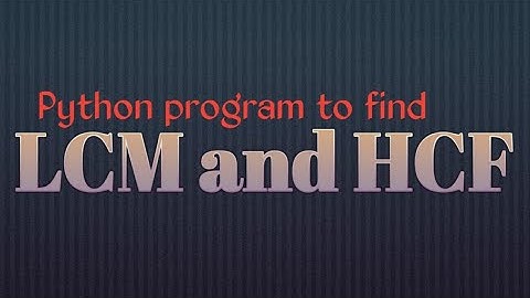 Python Program to find LCM and HCF of two numbers.