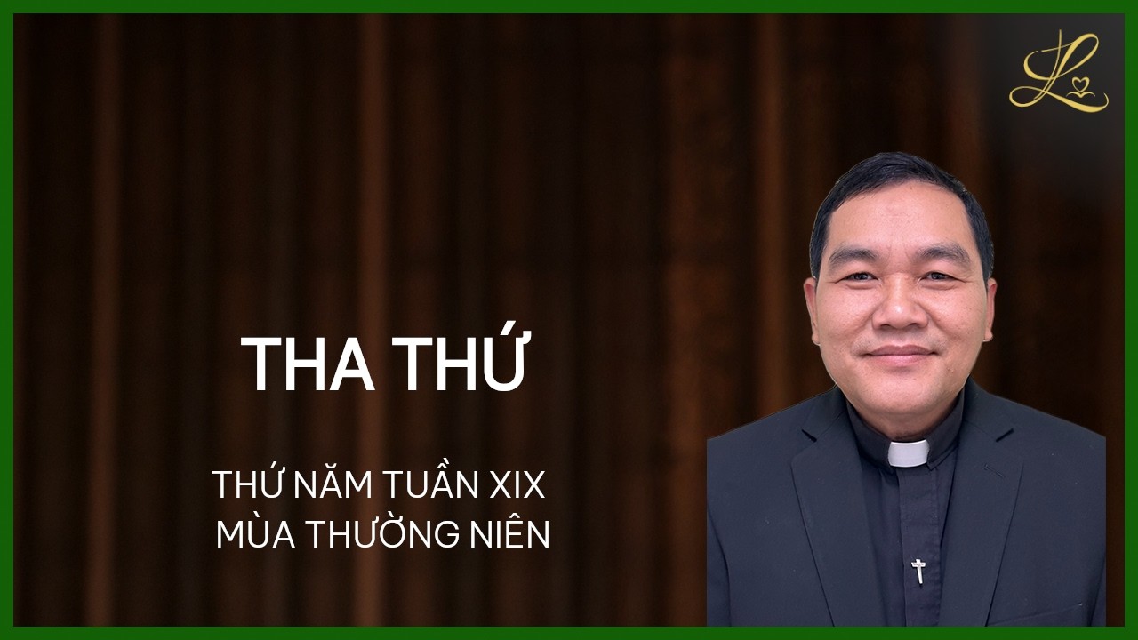 Tha Thứ - Thứ Năm Tuần XIX Mùa Thường Niên | Lm. Phaolô Vũ Đức Thành, SDD