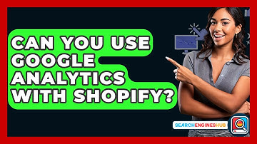 Can You Use Google Analytics With Shopify? - SearchEnginesHub.com