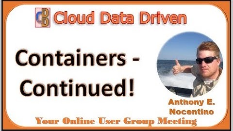 Containers   Continued!  - Anthony E  Nocentino