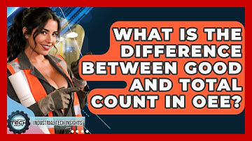 What Is The Difference Between Good And Total Count In OEE? - Industrial Tech Insights