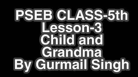 PSEB CLASS-5TH LESSON-3 (Child and Grandma)