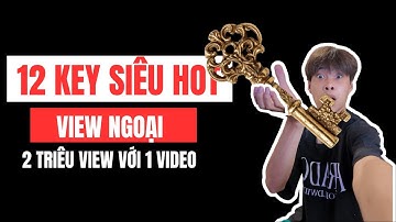 12 KEY và kênh siêu hot cho view ngoại