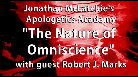 “The Nature of Omniscience” Robert J. Marks II