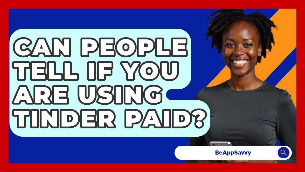Can People Tell If You Are Using Tinder Paid? - Be App Savvy