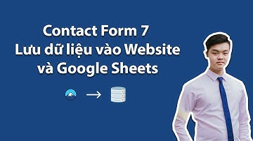 [Contact Form 7] Hướng dẫn Lưu dữ liệu trên website và Google Sheets
