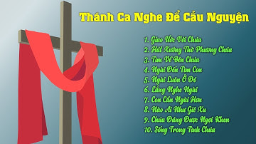 Những Bài Thánh Ca Nghe Để Cầu Nguyện - Giao Ước Với Chúa, Tìm Về Bên Chúa,...