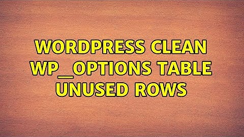 Wordpress: clean wp_options table unused rows (2 Solutions!!)