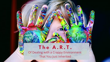 The A.R.T. of Dealing with a Crappy Environment That You Just Inherited