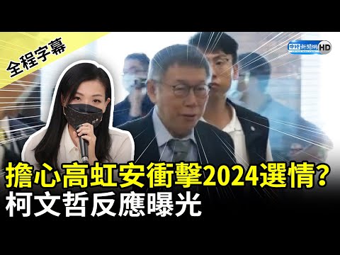 【全程字幕】解除黨職？擔心高虹安衝擊2024總統選情？ 柯文哲反應曝光 @ChinaTimes