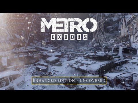 Metro Exodus Enhanced - Uncovered  (Official 4K)