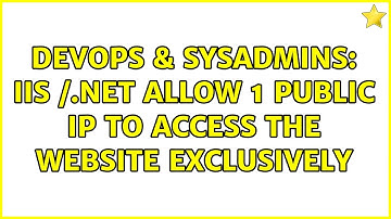 DevOps & SysAdmins: IIS /.Net Allow 1 Public IP to access the website exclusively